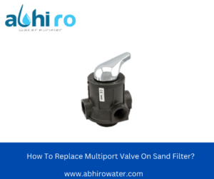 Read more about the article How To Replace Multiport Valve On Sand Filter?